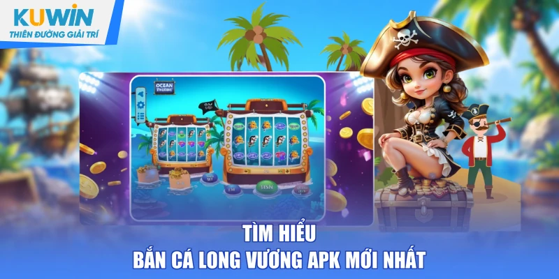 Tìm hiểu bắn cá Long Vương apk mới nhất