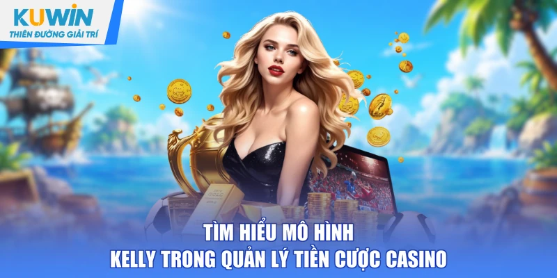 Tìm hiểu mô hình Kelly trong quản lý tiền cược casino