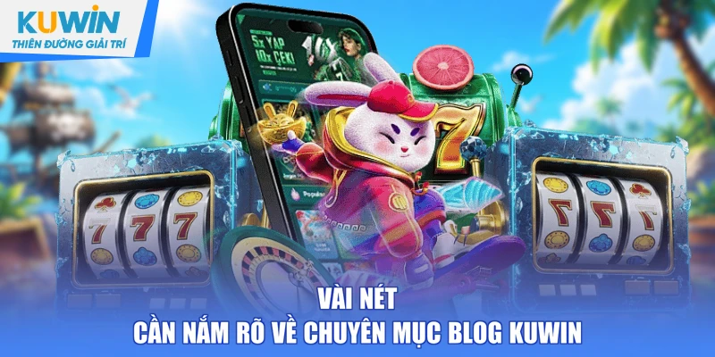 Vài nét cần nắm rõ về chuyên mục blog KUWIN